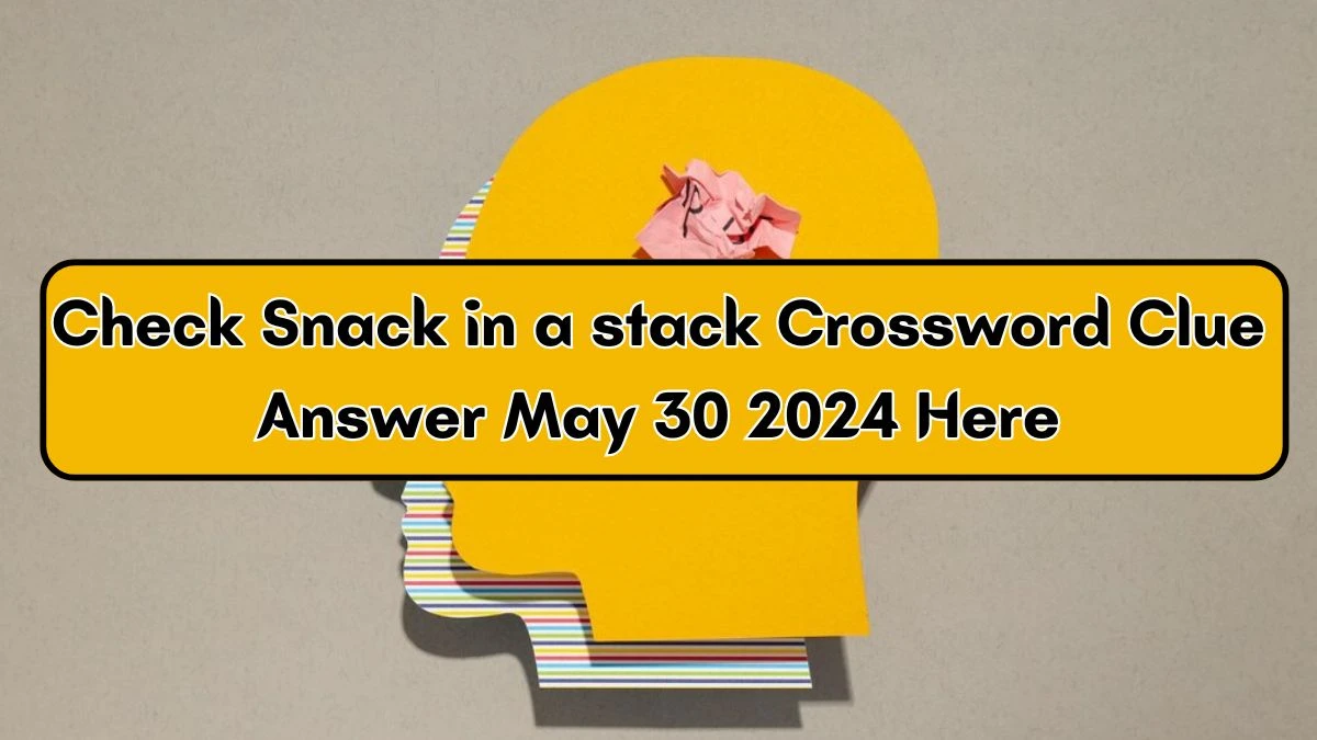 Check Snack in a stack Crossword Clue Answer May 30 2024 Here