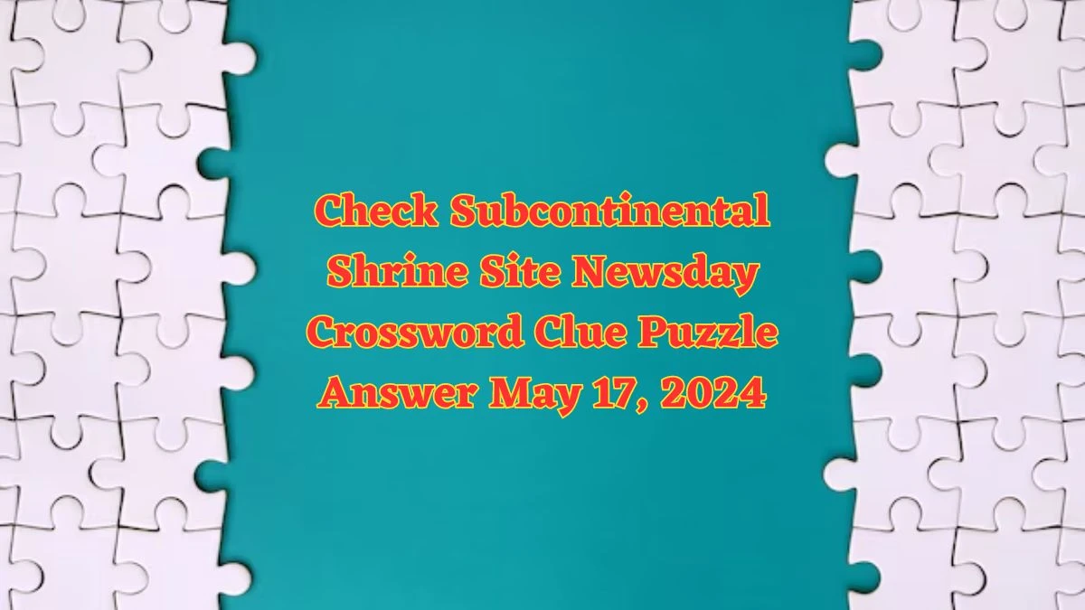 Check Subcontinental Shrine Site Newsday Crossword Clue Puzzle Answer May 17, 2024