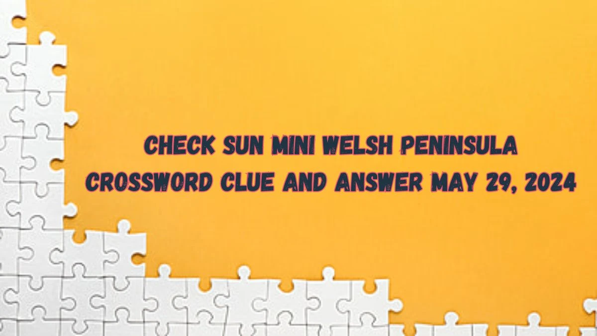 Check Sun Mini Welsh peninsula Crossword Clue and Answer May 29 2024