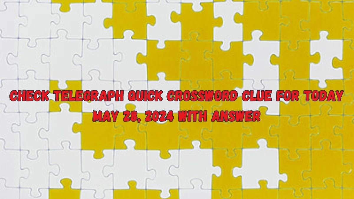 Check Telegraph Quick Crossword Clue for Today May 28, 2024 with Answer