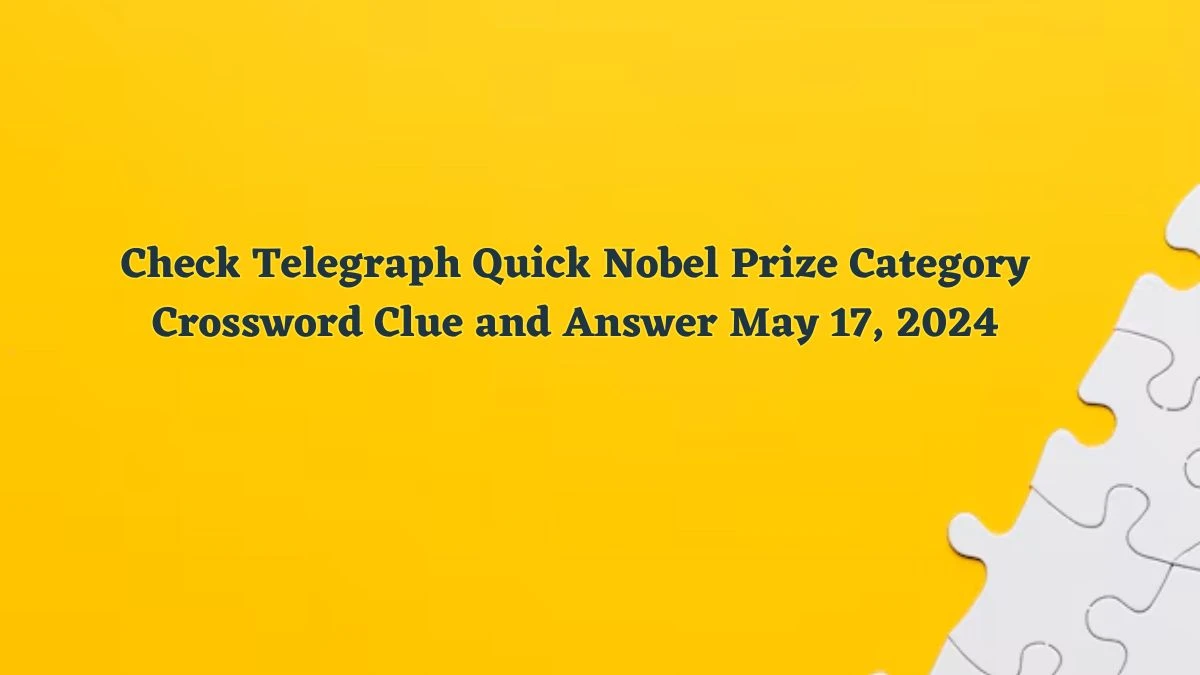 Check Telegraph Quick Nobel Prize Category Crossword Clue and Answer May 17, 2024