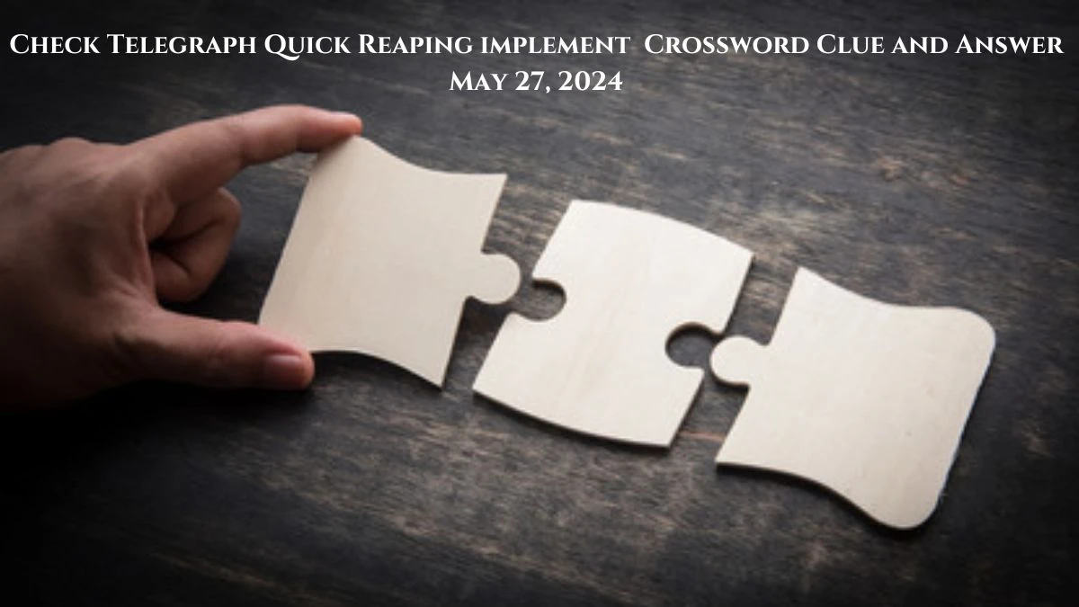 Check Telegraph Quick Reaping implement  Crossword Clue and Answer May 27, 2024