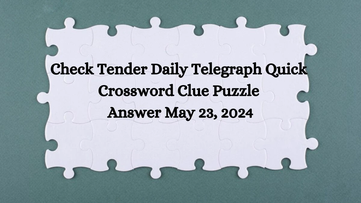 Check Tender Daily Telegraph Quick Crossword Clue Puzzle Answer May 23, 2024