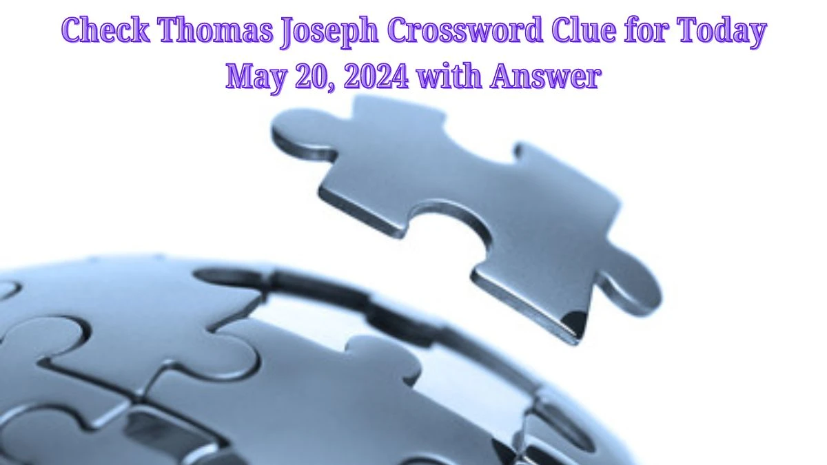 Check Thomas Joseph Crossword Clue for Today May 20, 2024 with Answer
