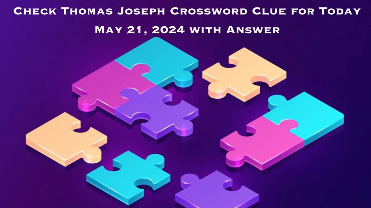 Check Thomas Joseph Crossword Clue for Today May 21, 2024 with Answer