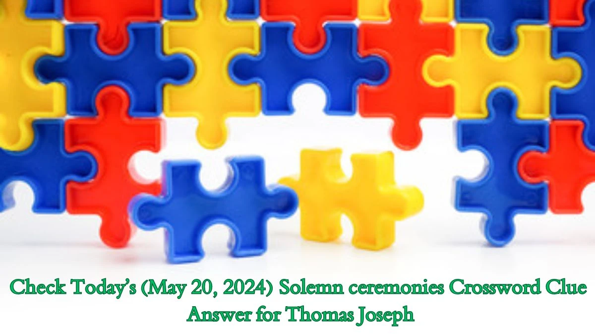 Check Today’s (May 20, 2024) Solemn ceremonies Crossword Clue Answer for Thomas Joseph