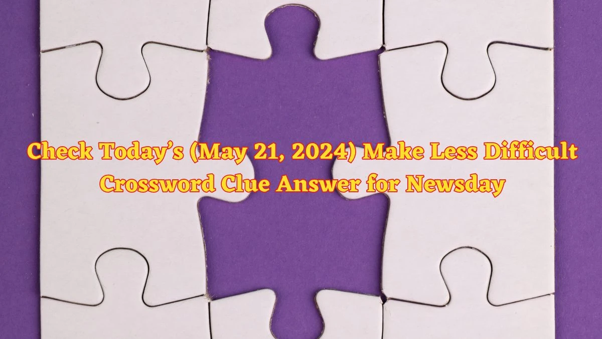 Check Today’s (May 21, 2024) Make Less Difficult Crossword Clue Answer for Newsday