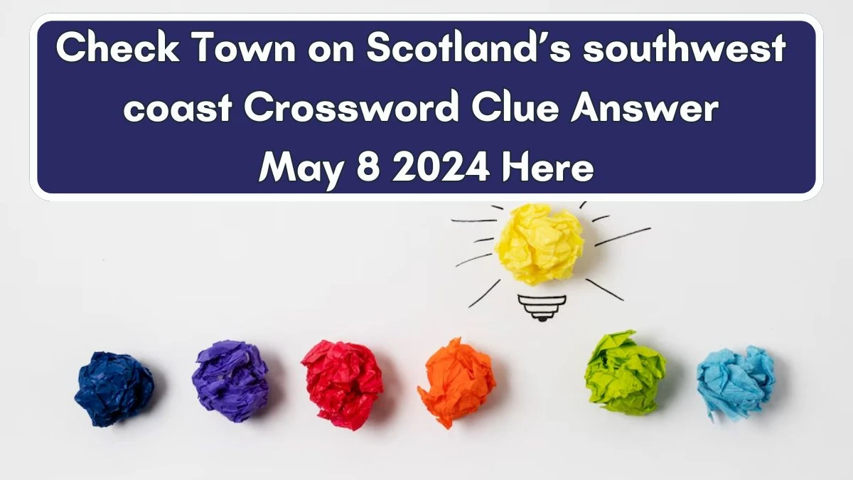 Check Town on Scotland’s southwest coast Crossword Clue Answer May 8 2024 Here