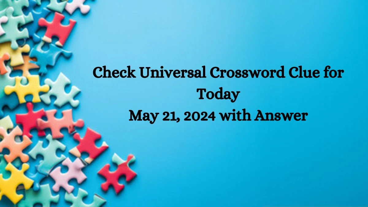 Check Universal Crossword Clue for Today May 21, 2024 with Answer