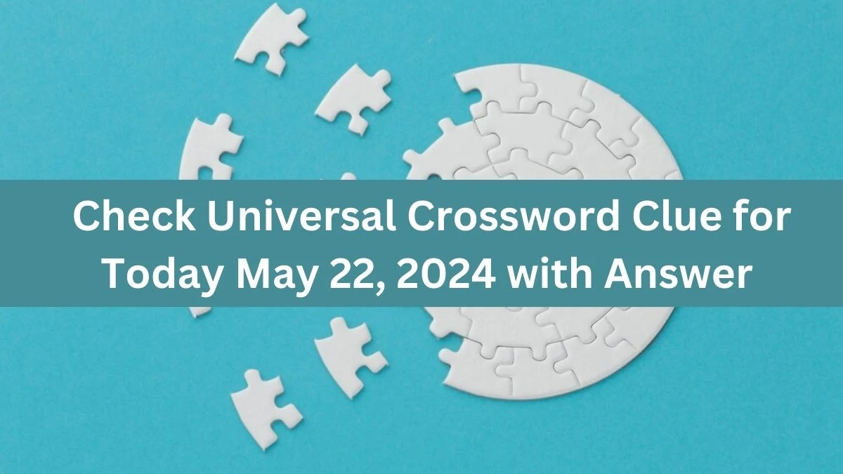 Check Universal Crossword Clue for Today May 22, 2024 with Answer
