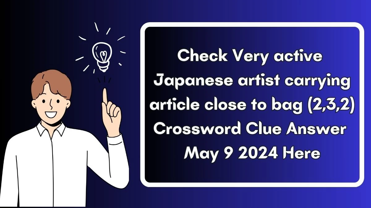 Check Very active Japanese artist carrying article close to bag (2,3,2) Crossword Clue Answer May 9 2024 Here