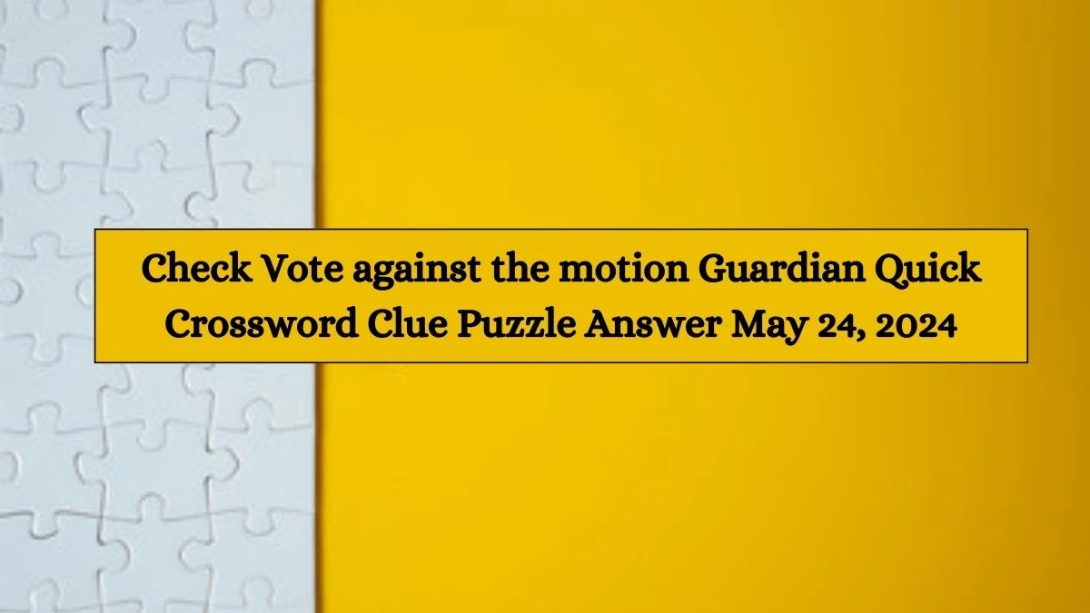 Check Vote against the motion Guardian Quick Crossword Clue Puzzle Answer May 24, 2024