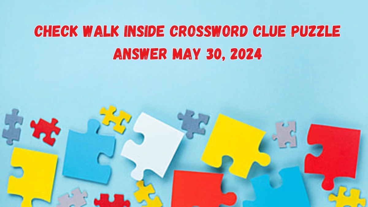 Check Walk Inside Crossword Clue Puzzle Answer May 30, 2024