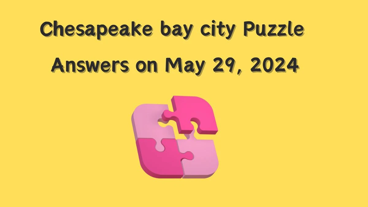 Chesapeake bay city Puzzle Answers on May 29, 2024