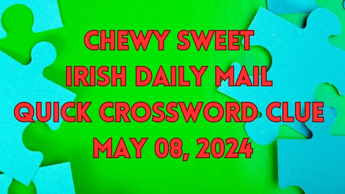 Chewy sweet Irish Daily Mail Quick Crossword Clue as on May 08, 2024