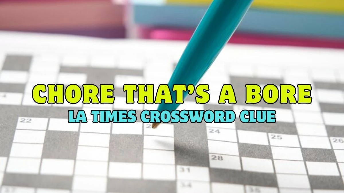 Chore that’s a bore LA Times Crossword Clue Answer For May 04, 2024