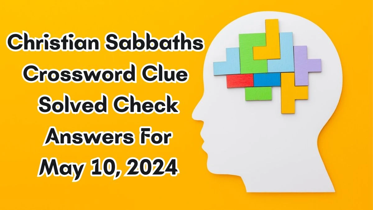 Christian Sabbaths Crossword Clue Solved Check Answers For May 10, 2024