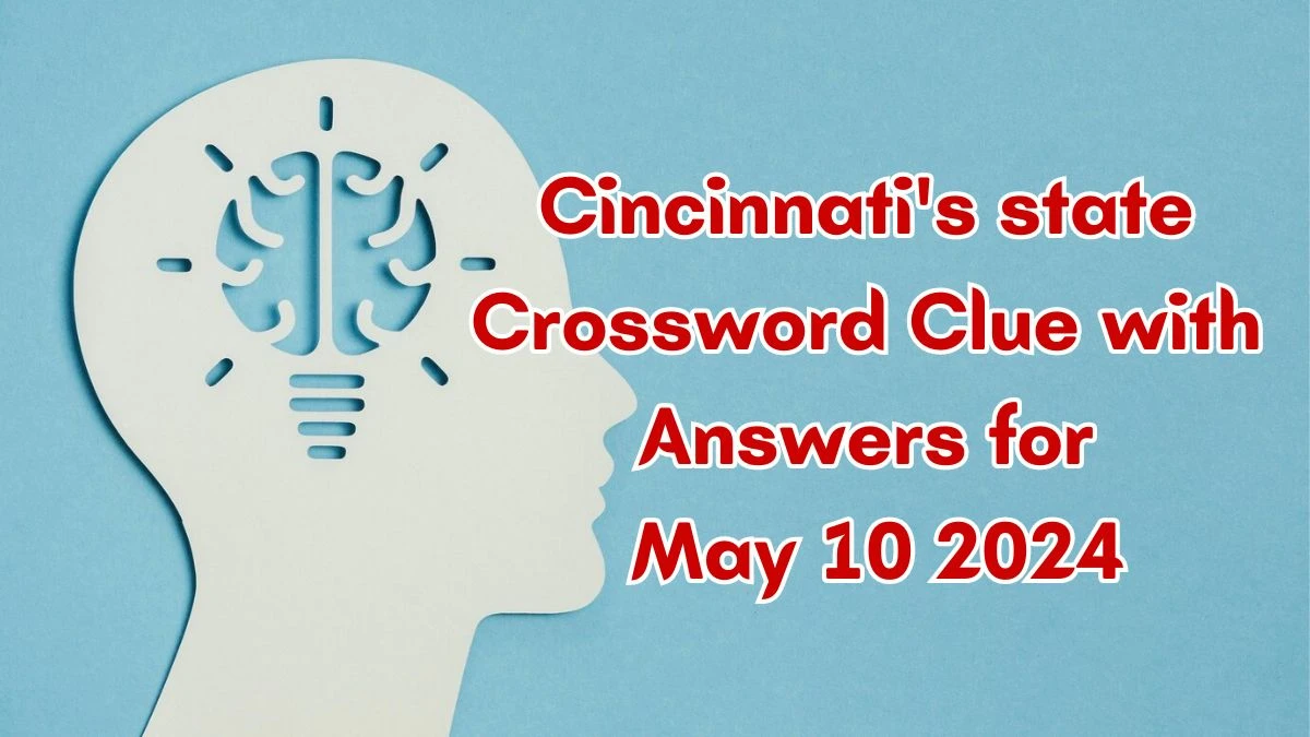 Cincinnati's state Crossword Clue with Answers for May 10 2024