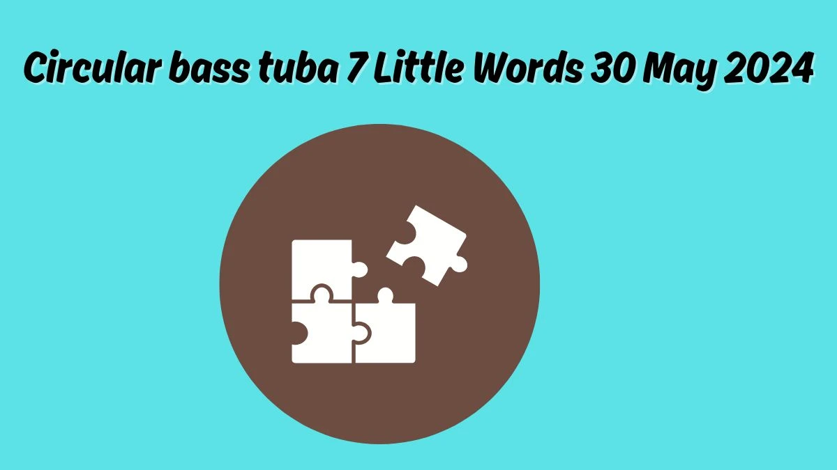 Circular bass tuba 7 Little Words 30 May 2024