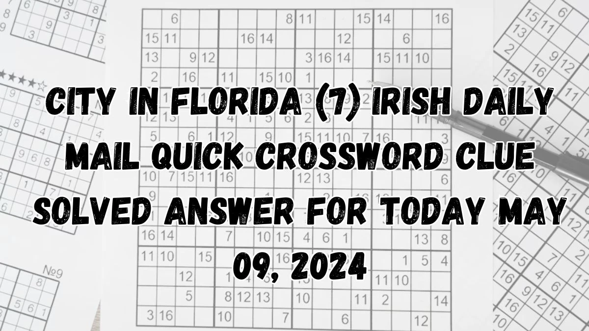 City in Florida (7) Irish Daily Mail Quick Crossword Clue Solved Answer for Today May 09, 2024