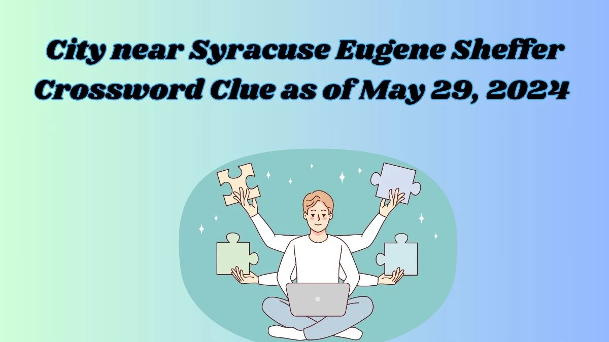 City near Syracuse Eugene Sheffer Crossword Clue as of May 29, 2024