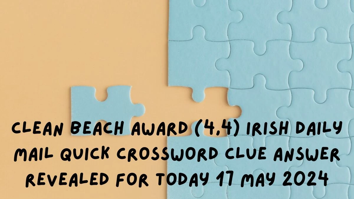 Clean beach award (4,4) Irish Daily Mail Quick Crossword Clue Answer Revealed For Today 17 May 2024.