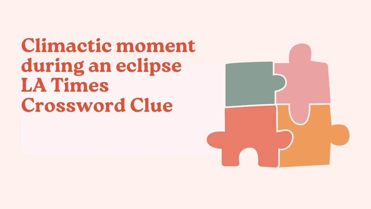 Climactic Moment during an eclipse LA Times Crossword Clue Answer May 23, 2024