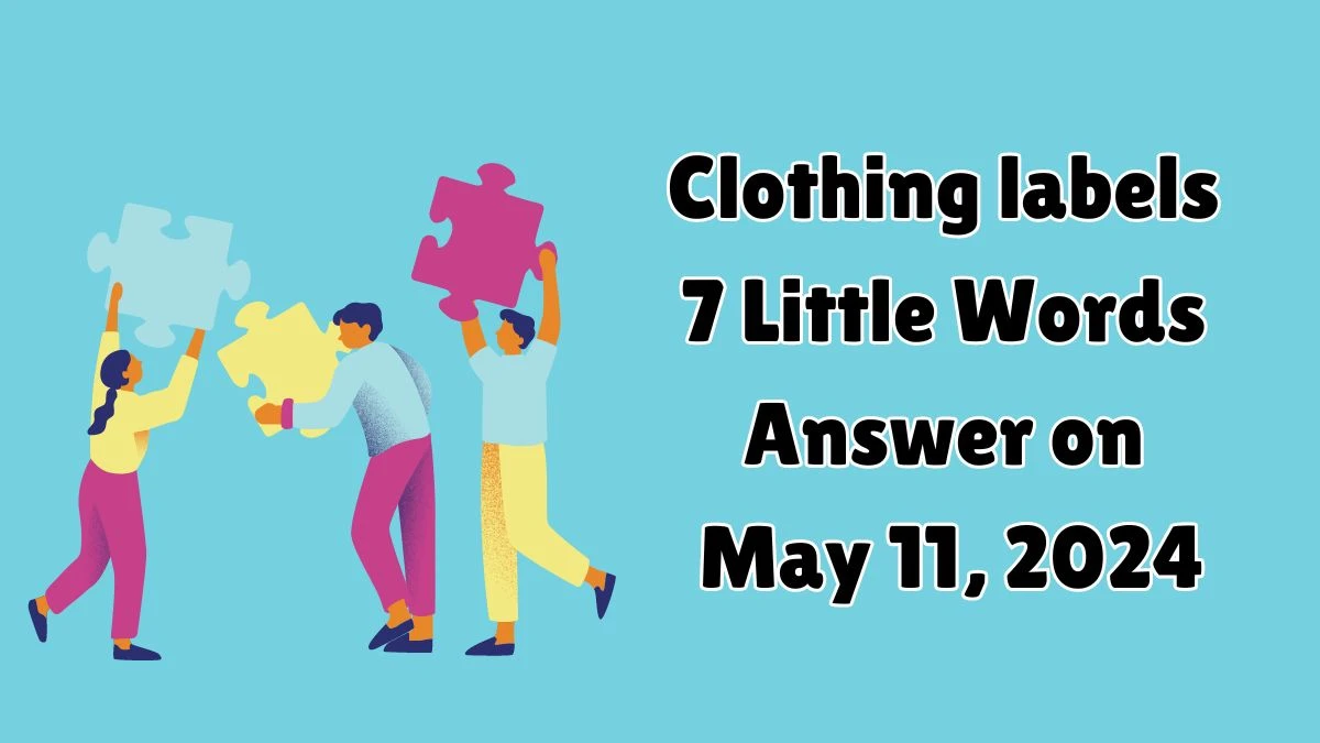 Clothing labels 7 Little Words Answer on May 11, 2024