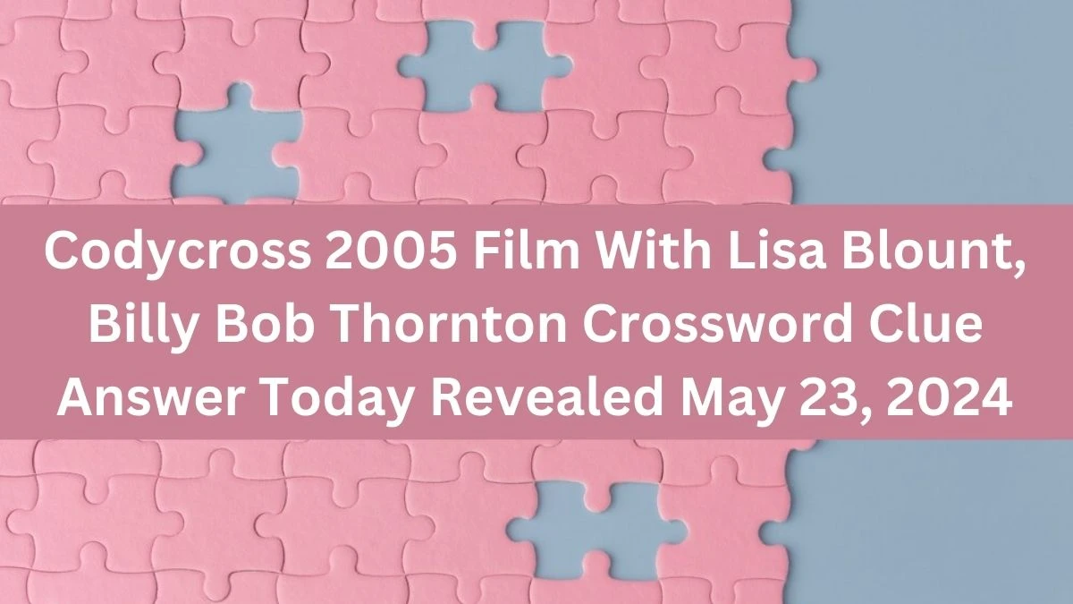 Codycross 2005 Film With Lisa Blount, Billy Bob Thornton Crossword Clue Answer Today Revealed May 23, 2024