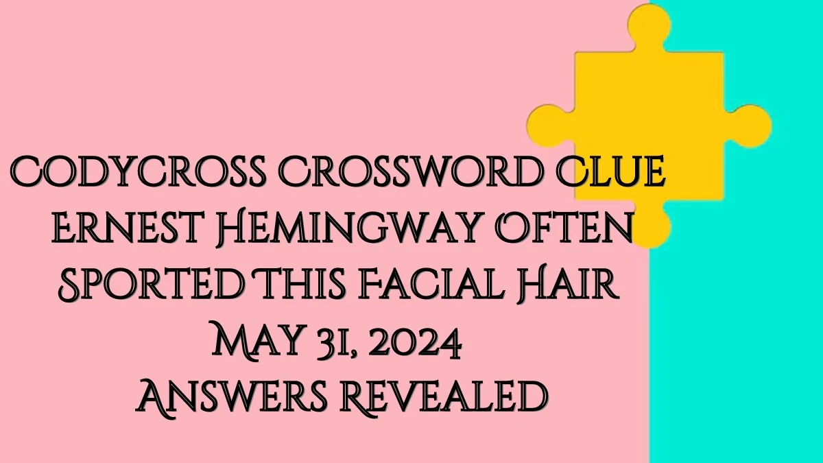 Codycross Crossword Clue Ernest Hemingway Often Sported This Facial Hair May 31, 2024 Answers Revealed