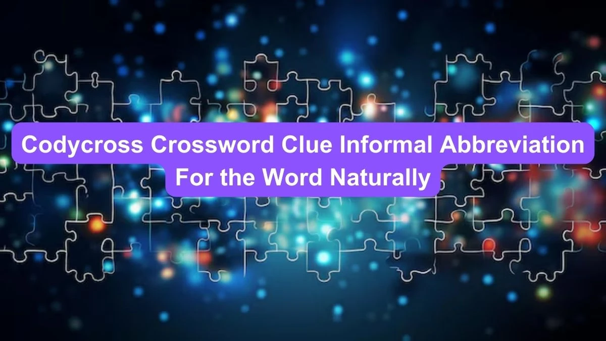 Codycross Crossword Clue Informal Abbreviation For the Word Naturally