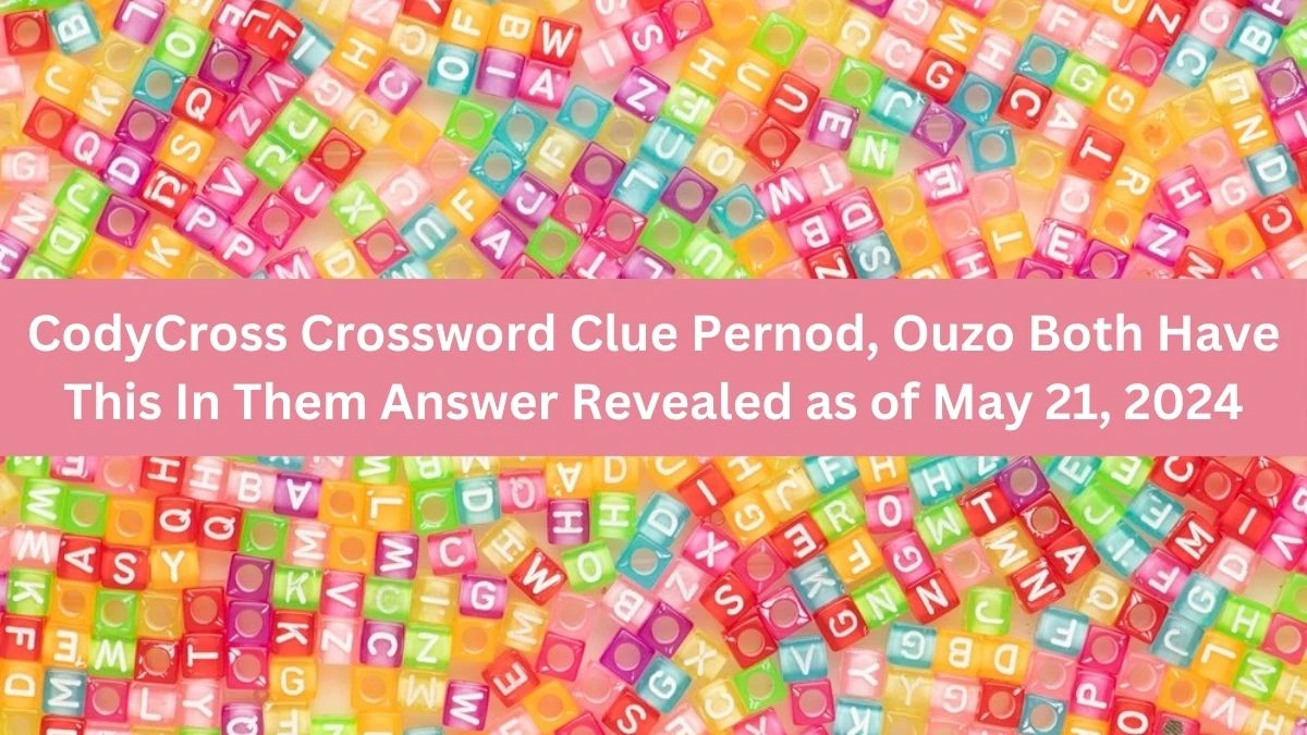 CodyCross Crossword Clue Pernod, Ouzo Both Have This In Them Answer Revealed as of May 21, 2024