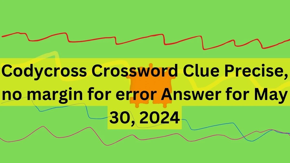 Codycross Crossword Clue Precise, no margin for error Answer for May 30, 2024