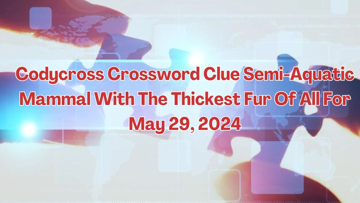 Codycross Crossword Clue Semi-Aquatic Mammal With The Thickest Fur Of All For May 29, 2024