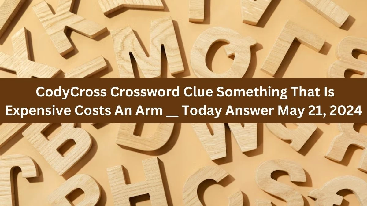 CodyCross Crossword Clue Something That Is Expensive Costs An Arm __ Today Answer May 21, 2024