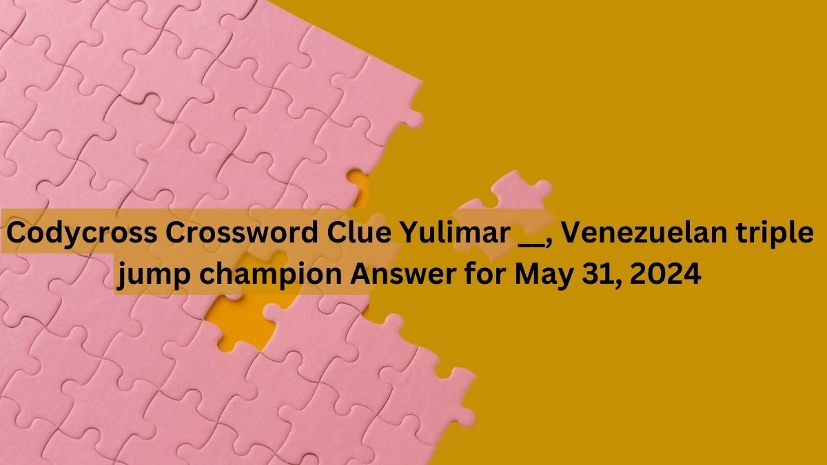 Codycross Crossword Clue Yulimar __, Venezuelan triple jump champion Answer for May 31, 2024