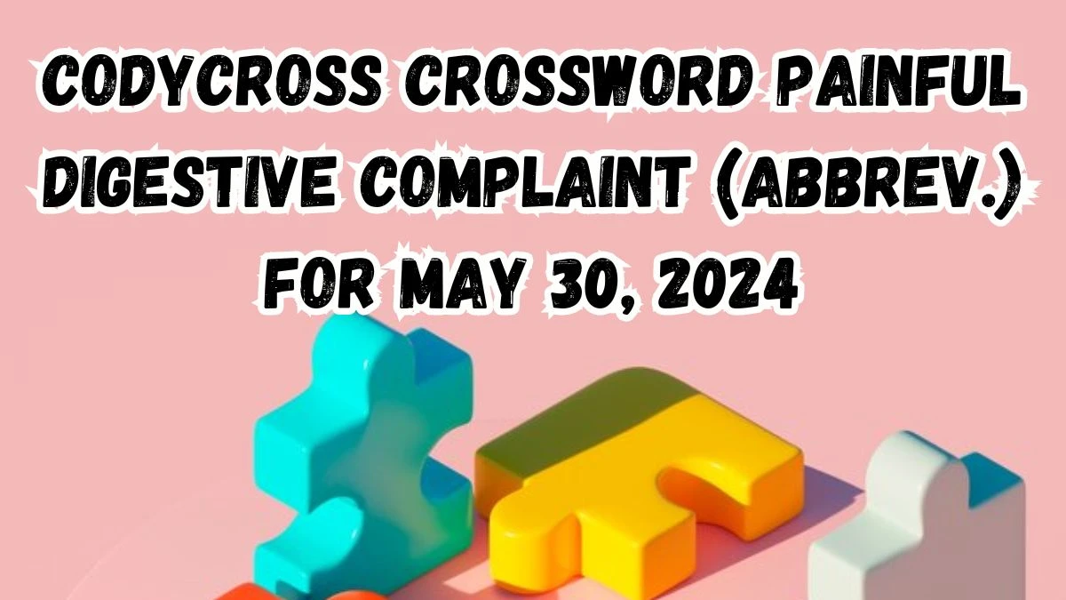 Codycross Crossword Painful digestive complaint (abbrev.) Answers Revealed May 30, 2024