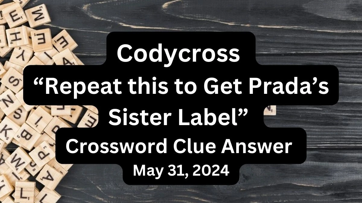 Codycross “Repeat this to Get Prada’s Sister Label” Crossword Clue Answer May 31, 2024
