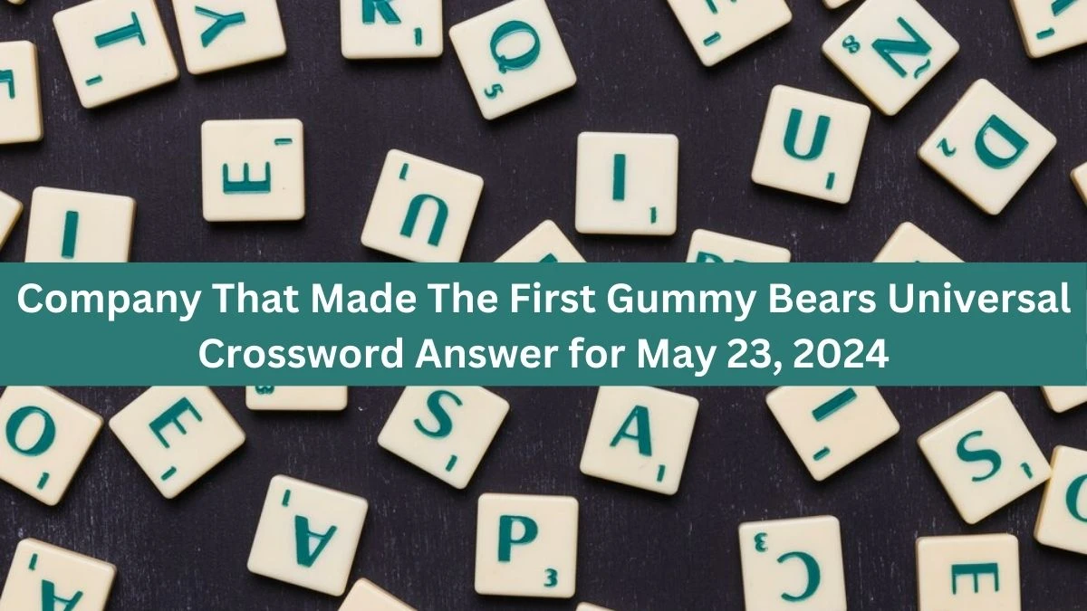 Company That Made The First Gummy Bears Universal Crossword Answer for May 23, 2024