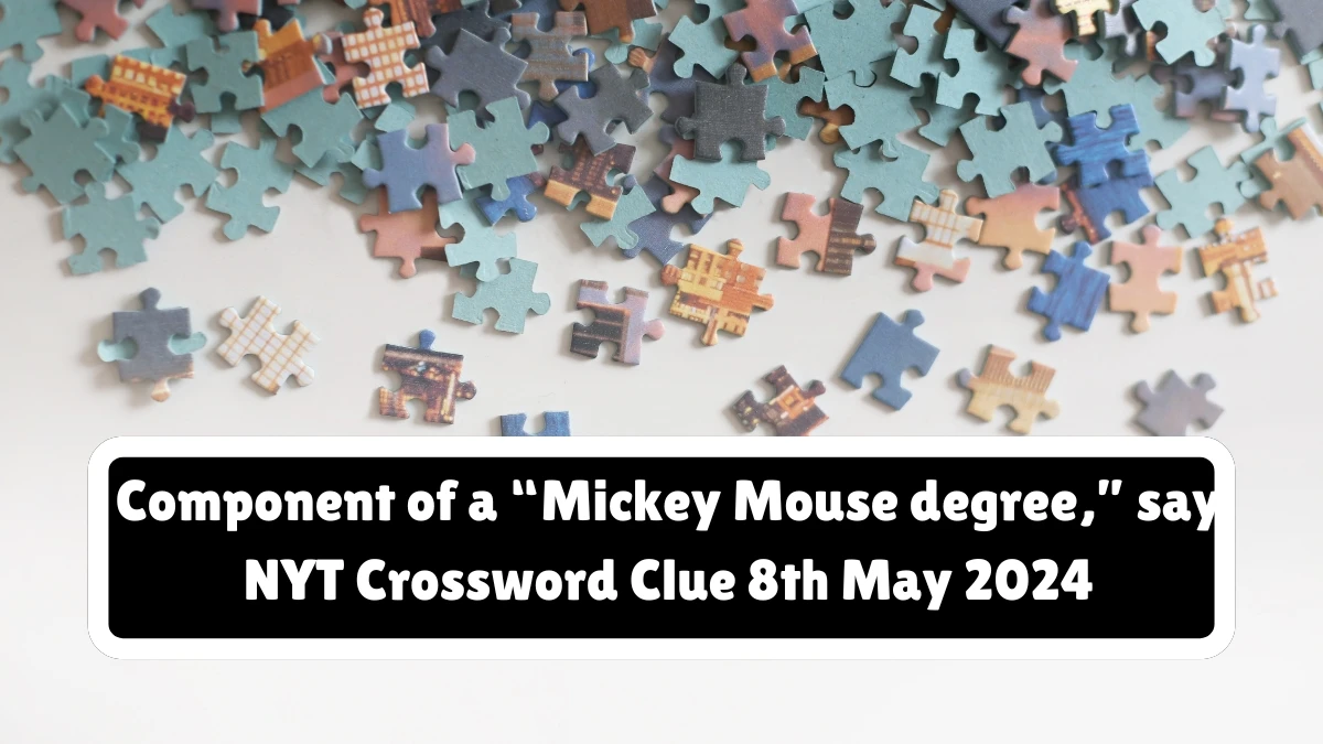 Component of a “Mickey Mouse degree,” say NYT Crossword Clue for 8th May 2024