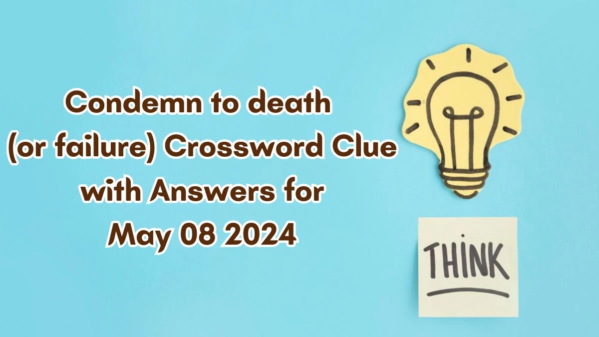 Condemn to death (or failure) Crossword Clue with Answers for May 08 2024