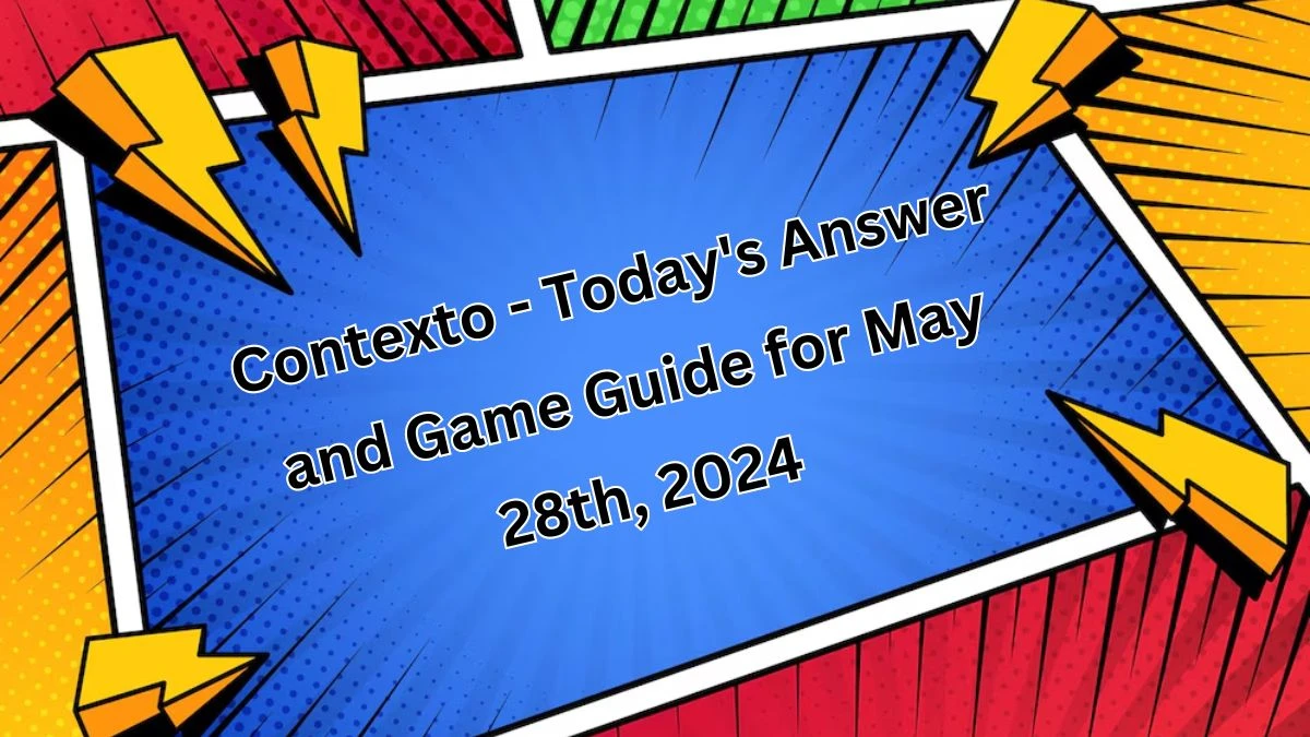 Contexto - Today's Answer and Game Guide for May 28th, 2024