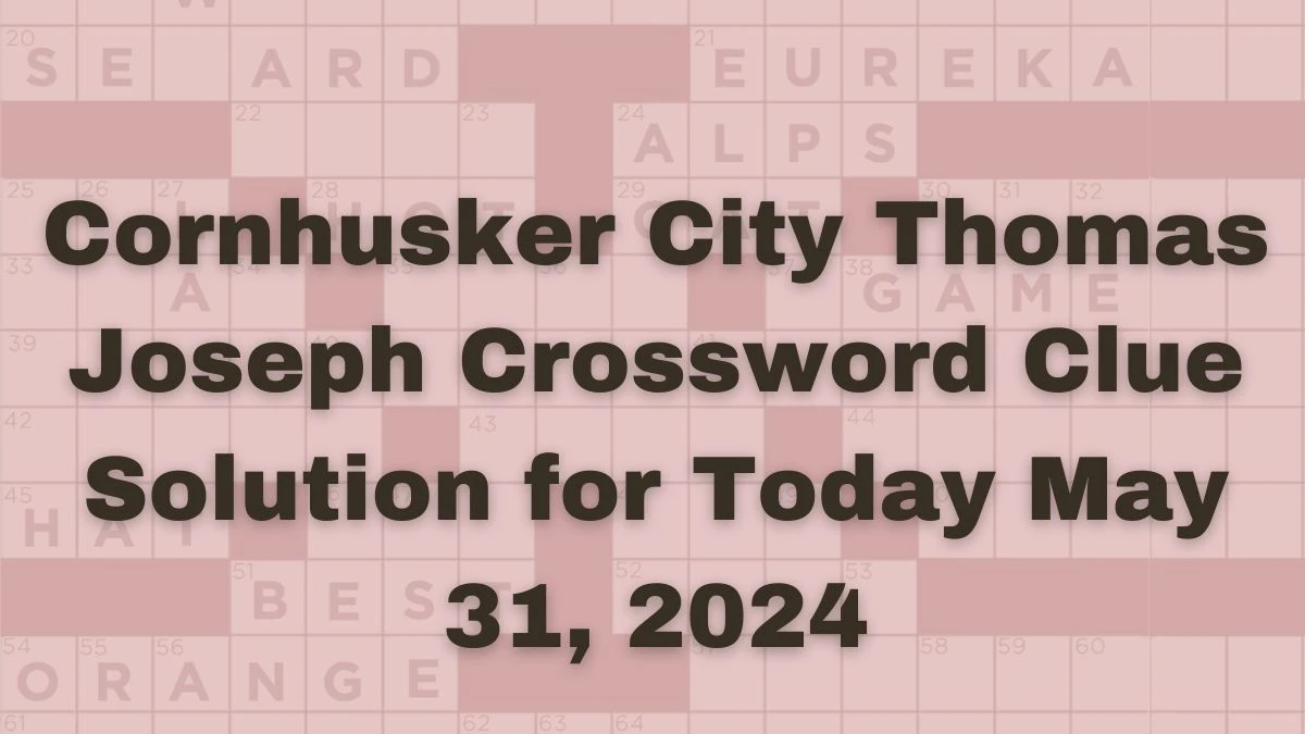 Cornhusker City Thomas Joseph Crossword Clue Solution for Today May 31, 2024