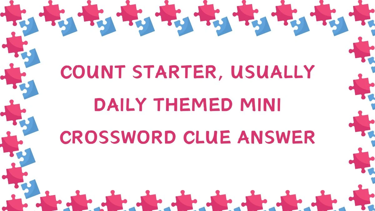 Count Starter, Usually Daily Themed Mini Crossword Clue Answer May 10, 2024