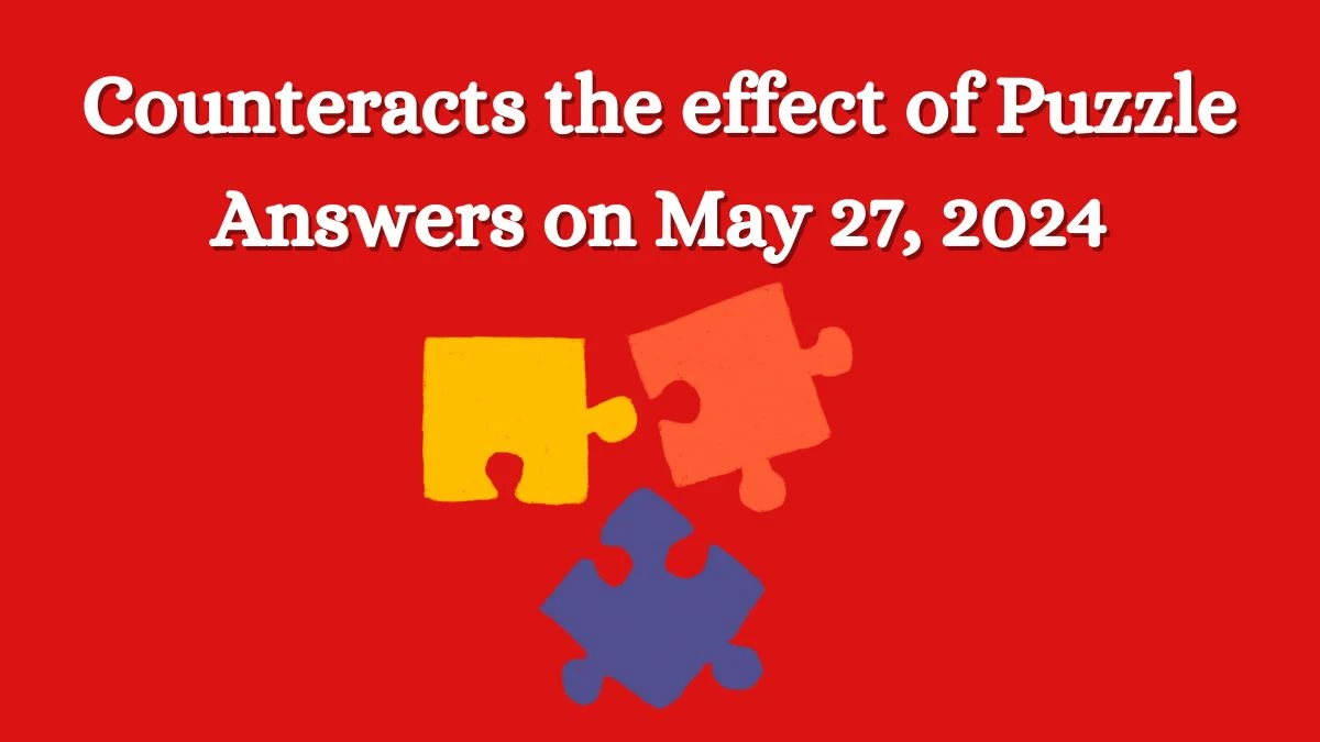 Counteracts the effect of Puzzle Answers on May 27, 2024