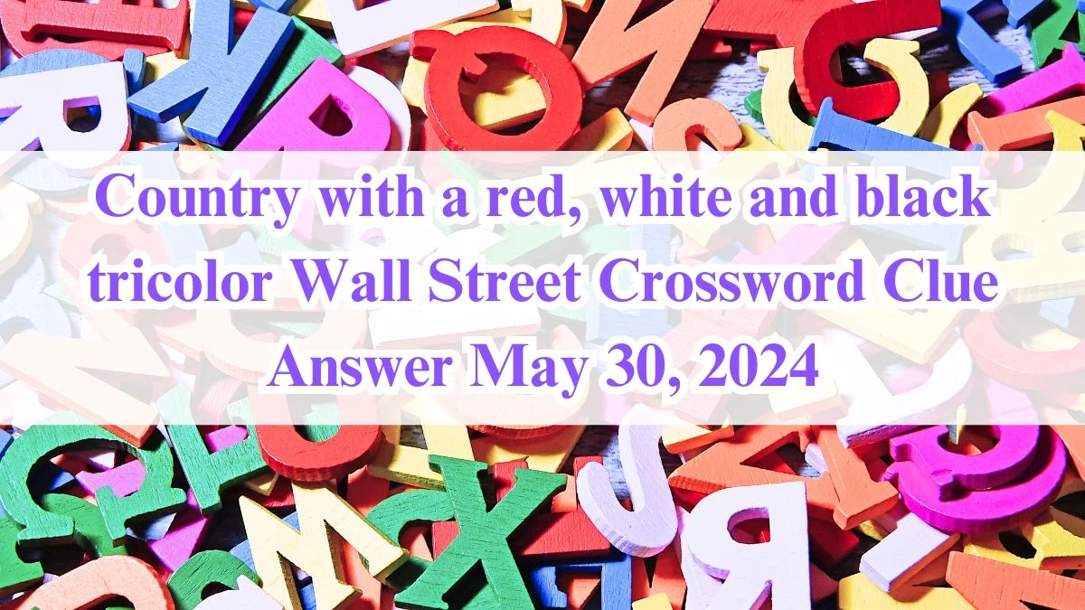 Country with a red, white and black tricolor Wall Street Crossword Clue Answer May 30, 2024
