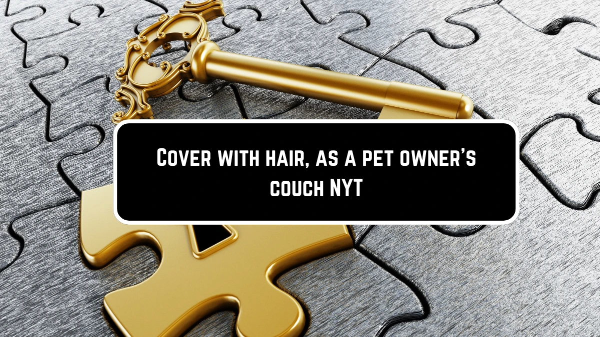 Cover with hair, as a pet owner’s couch NYT Crossword Clue Answer on May 28, 2024