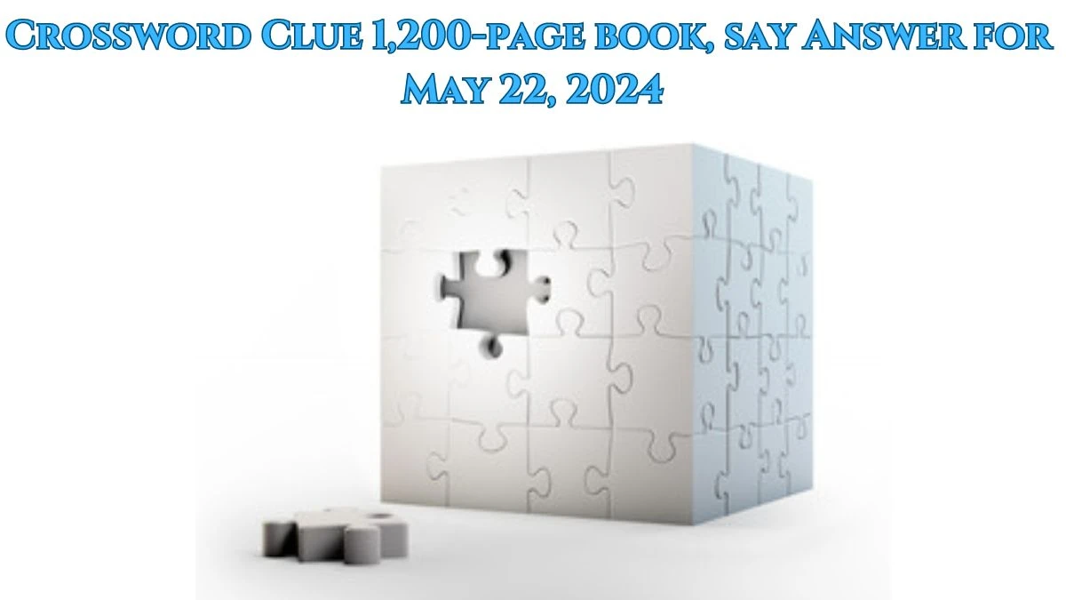 Crossword Clue 1,200-page book, say Answer for May 22, 2024