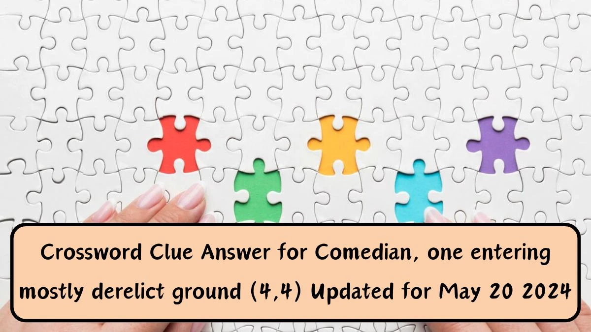 Crossword Clue Answer for Comedian, one entering mostly derelict ground (4,4) Updated for May 20 2024