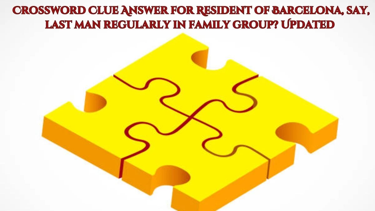 Crossword Clue Answer for Resident of Barcelona, say, last man regularly in family group? Updated